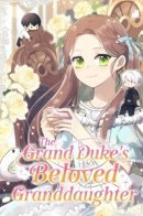 The Grand Duke's Beloved Granddaughter / Любимая внучка великого герцога